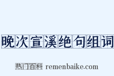 晚次宣溪绝句组词是什么意思的图片